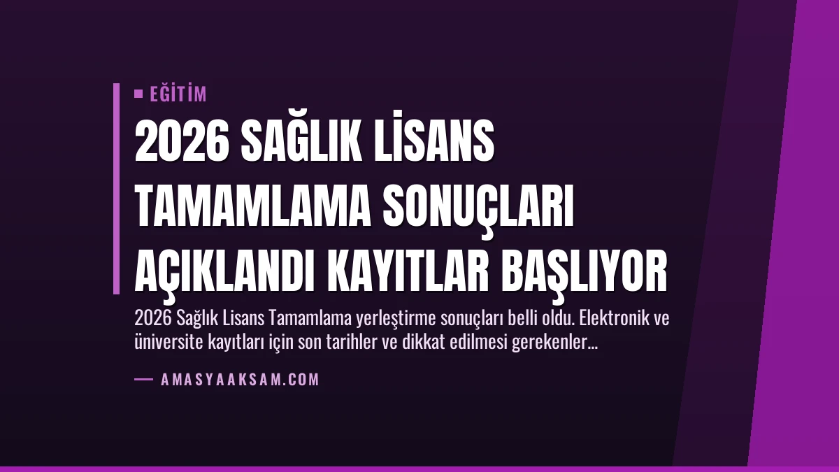 2026 Sağlık Lisans Tamamlama Sonuçları Açıklandı Kayıtlar Başlıyor