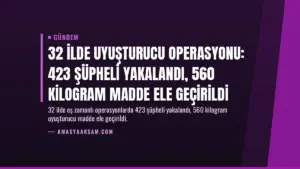 32 İlde Uyuşturucu Operasyonu: 423 Şüpheli Yakalandı, 560 Kilogram Madde Ele Geçirildi