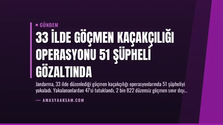 33 İlde Göçmen Kaçakçılığı Operasyonu 51 Şüpheli Gözaltında