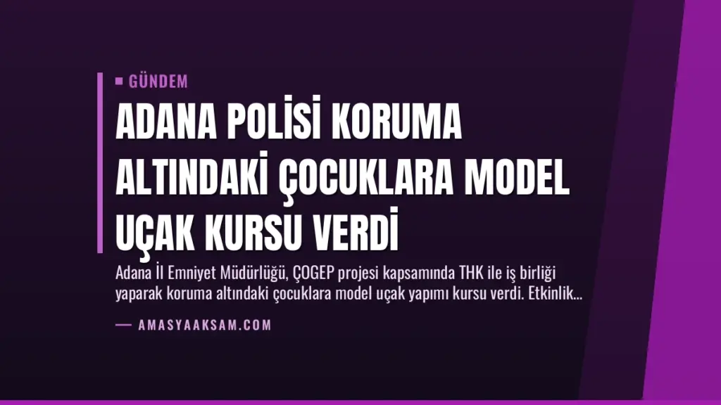 Adana Polisi Koruma Altındaki Çocuklara Model Uçak Kursu Verdi
