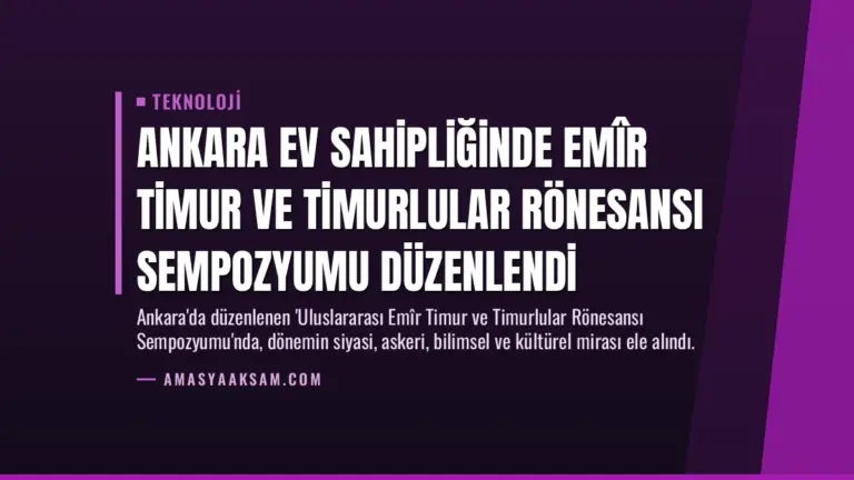 Ankara ev sahipliğinde Emîr Timur ve Timurlular Rönesansı Sempozyumu düzenlendi