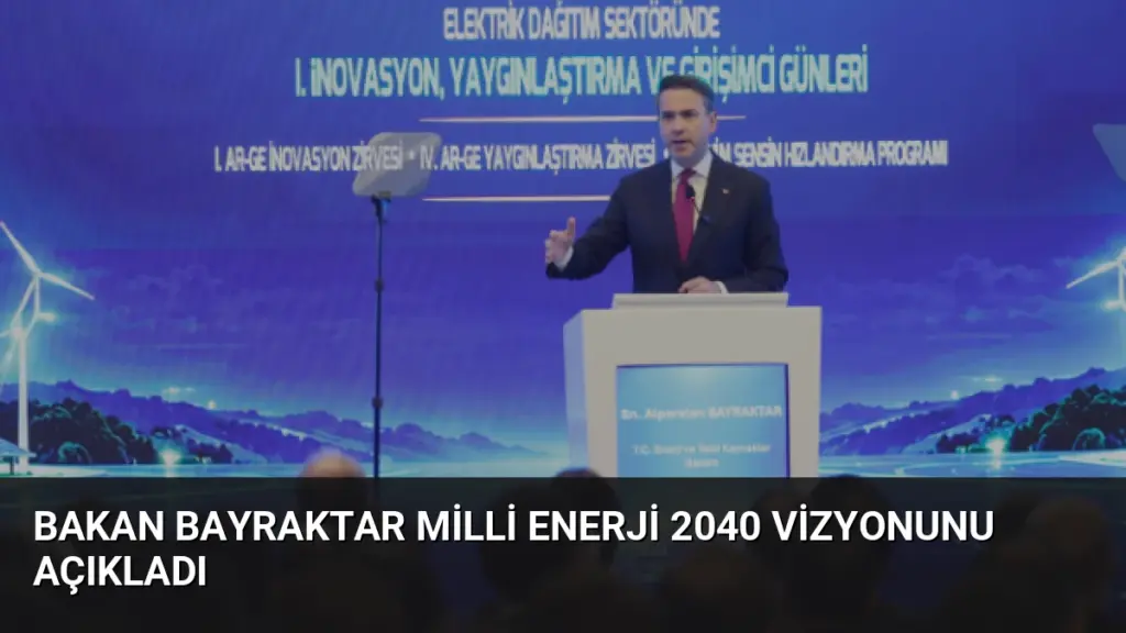 Bakan Bayraktar Milli Enerji 2040 Vizyonunu Açıkladı