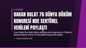 Bakan Bolat 76 Dünya Döküm Kongresi nde sektörel verileri paylaştı
