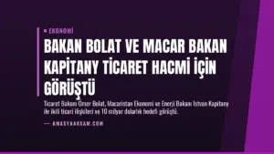 Bakan Bolat ve Macar Bakan Kapitany Ticaret Hacmi İçin Görüştü