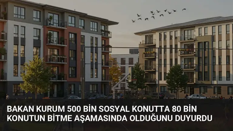 Bakan Kurum 500 Bin Sosyal Konutta 80 Bin Konutun Bitme Aşamasında Olduğunu Duyurdu