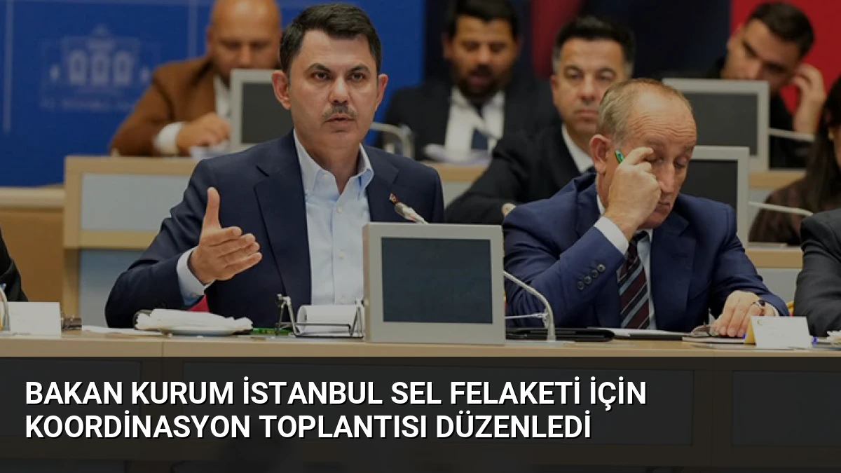 Bakan Kurum İstanbul Sel Felaketi İçin Koordinasyon Toplantısı Düzenledi