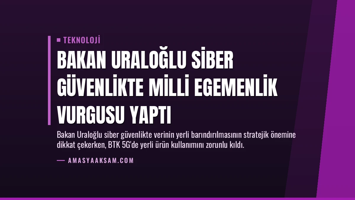Bakan Uraloğlu Siber Güvenlikte Milli Egemenlik Vurgusu Yaptı