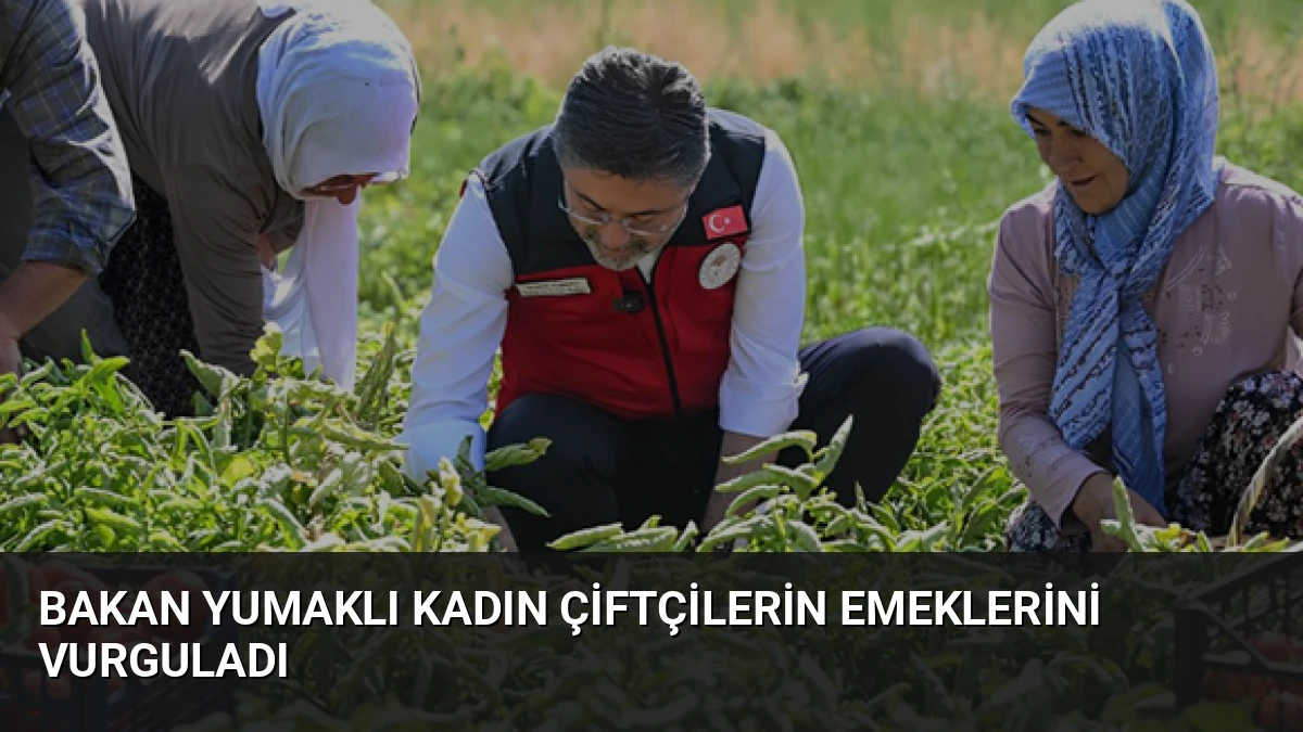 Bakan Yumaklı Kadın Çiftçilerin Emeklerini Vurguladı