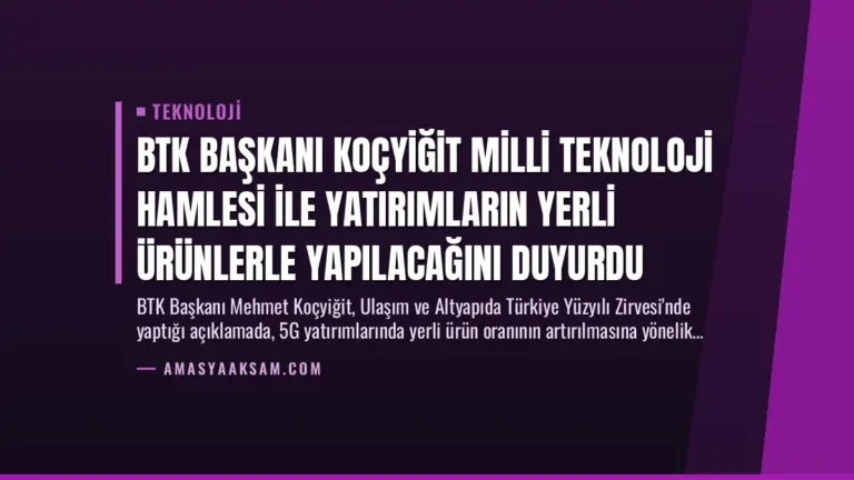 BTK Başkanı Koçyiğit Milli Teknoloji Hamlesi ile Yatırımların Yerli Ürünlerle Yapılacağını Duyurdu