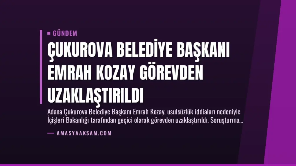 Çukurova Belediye Başkanı Emrah Kozay Görevden Uzaklaştırıldı