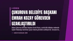 Çukurova Belediye Başkanı Emrah Kozay Görevden Uzaklaştırıldı