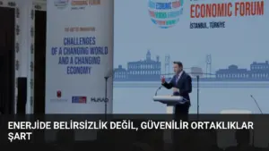 Enerjide Belirsizlik Değil, Güvenilir Ortaklıklar Şart