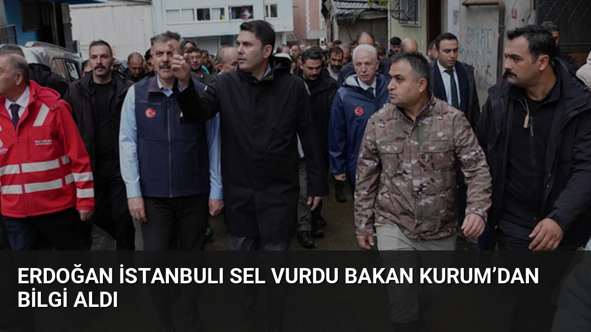 Erdoğan İstanbulı Sel Vurdu Bakan Kurum’dan Bilgi Aldı