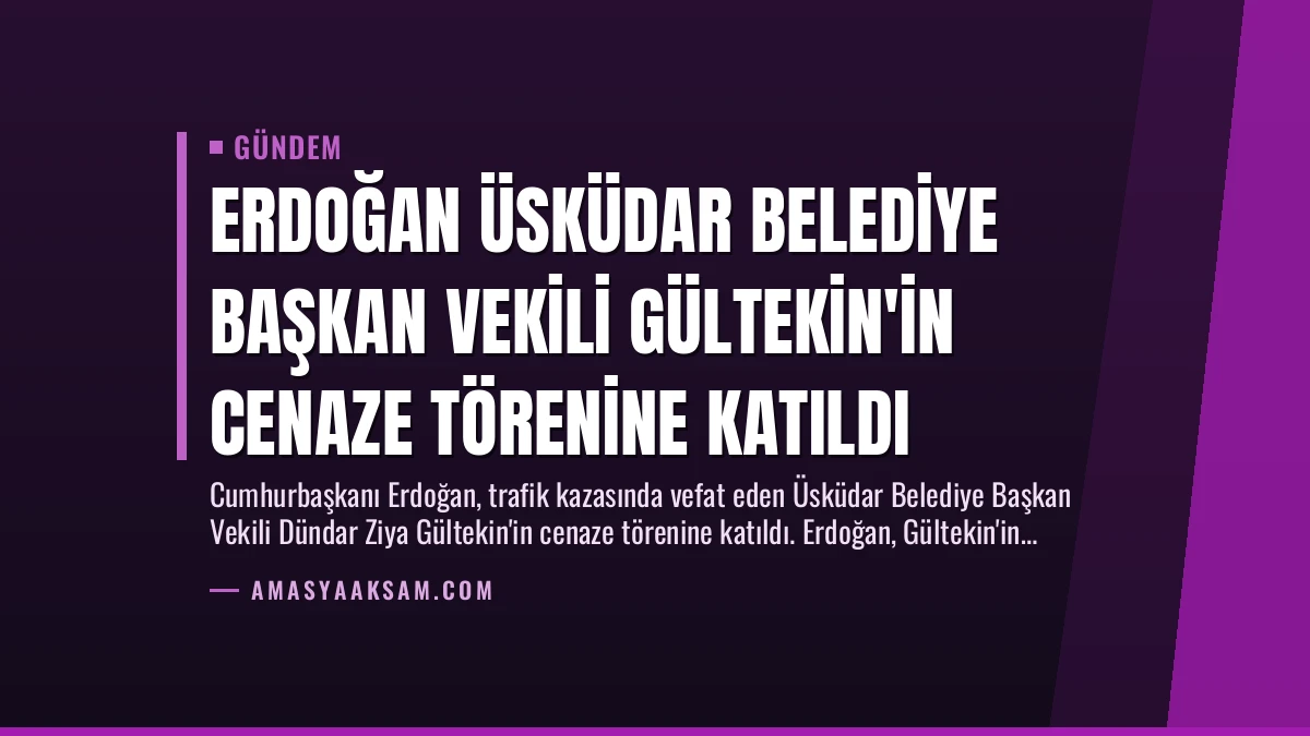 Erdoğan Üsküdar Belediye Başkan Vekili Gültekin’in Cenaze Törenine Katıldı