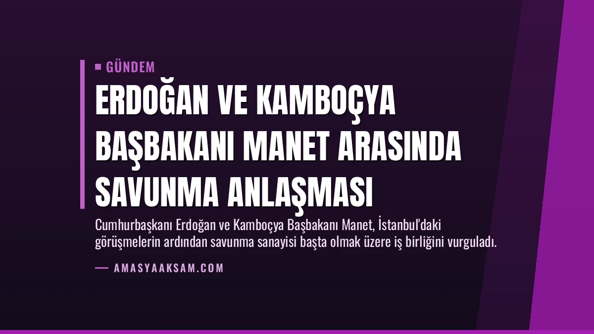 Erdoğan ve Kamboçya Başbakanı Manet Arasında Savunma Anlaşması