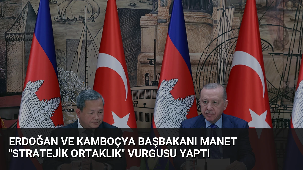Erdoğan ve Kamboçya Başbakanı Manet “Stratejik Ortaklık” Vurgusu Yaptı
