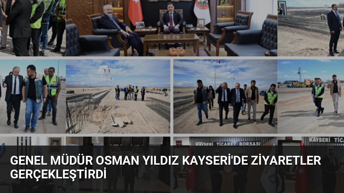 Genel Müdür Osman Yıldız Kayseri’de Ziyaretler Gerçekleştirdi