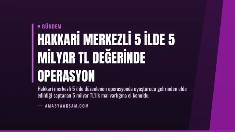 Hakkari Merkezli 5 İlde 5 Milyar TL Değerinde Operasyon