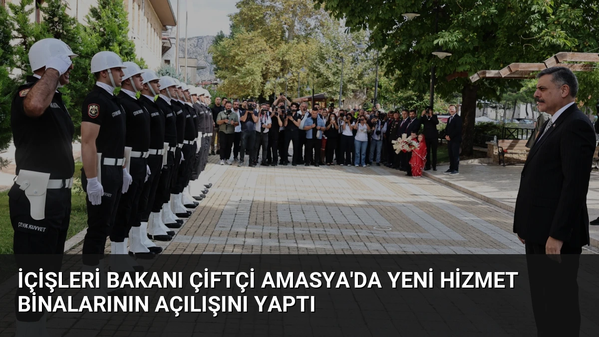 İçişleri Bakanı Çiftçi Amasya’da Yeni Hizmet Binalarının Açılışını Yaptı