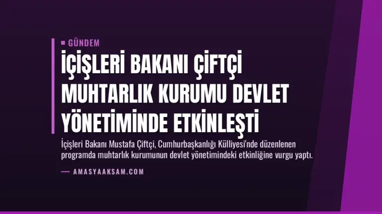İçişleri Bakanı Çiftçi Muhtarlık Kurumu Devlet Yönetiminde Etkinleşti