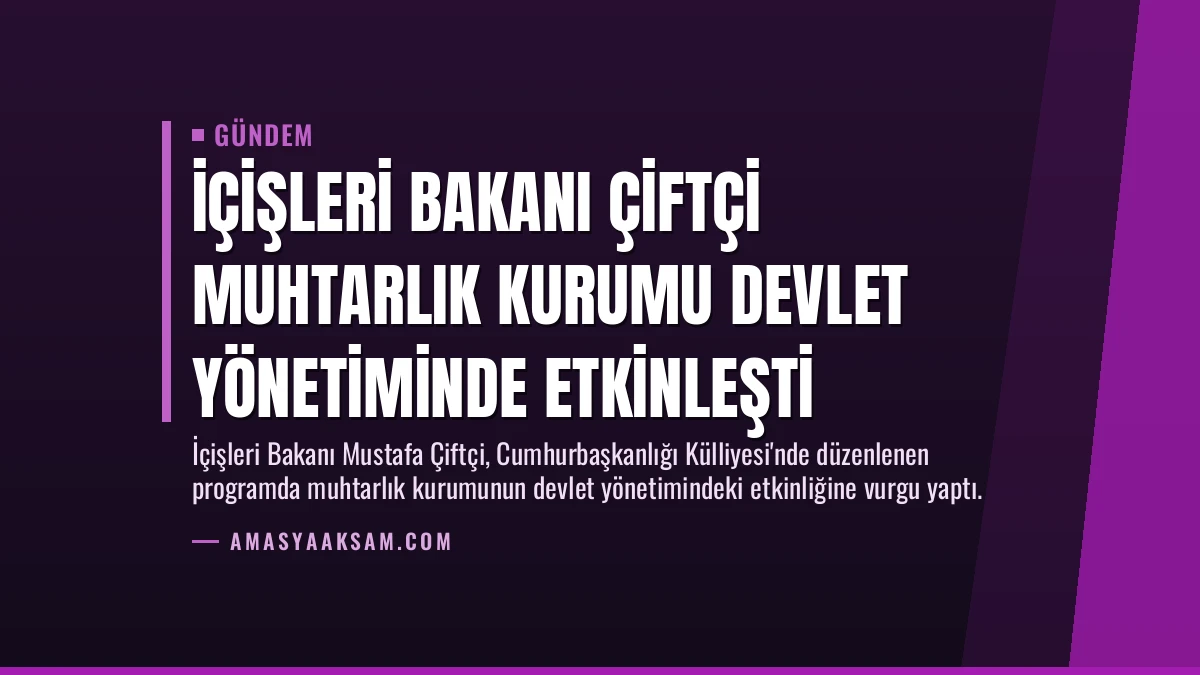 İçişleri Bakanı Çiftçi Muhtarlık Kurumu Devlet Yönetiminde Etkinleşti