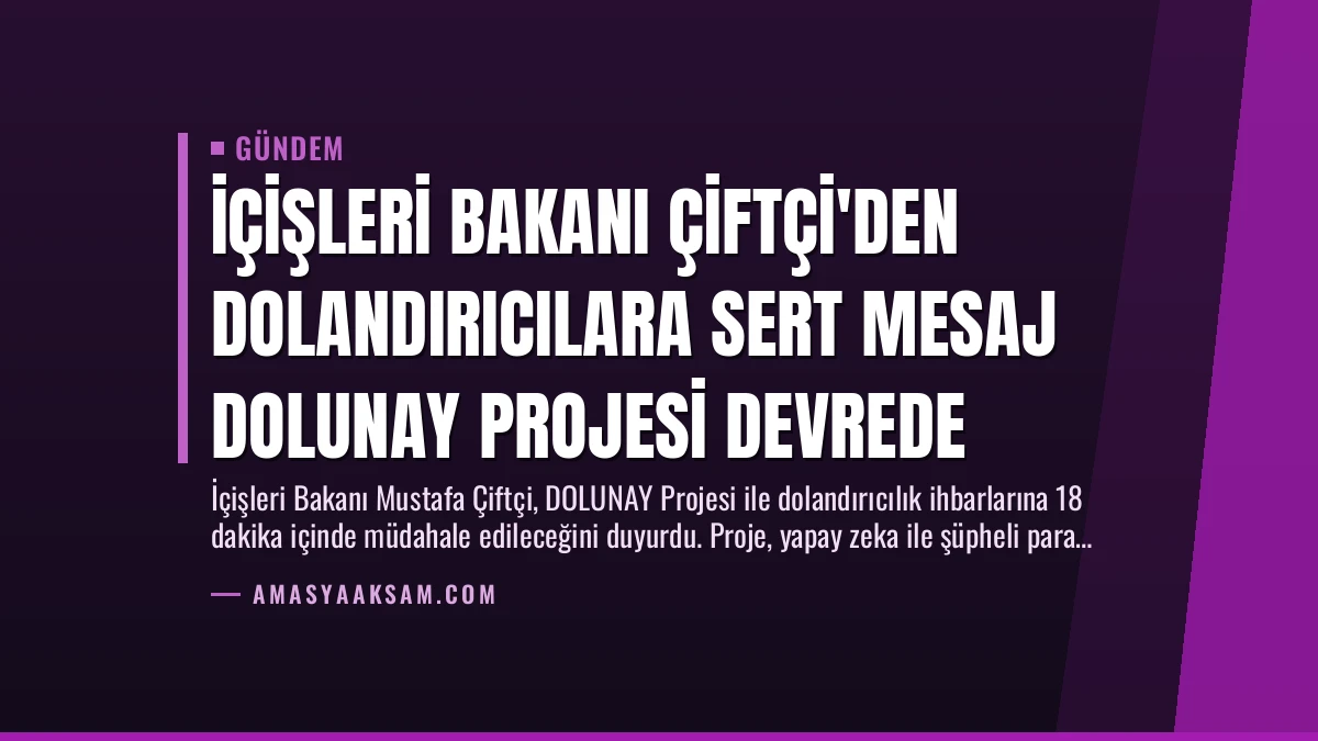 İçişleri Bakanı Çiftçi’den Dolandırıcılara Sert Mesaj DOLUNAY Projesi Devrede