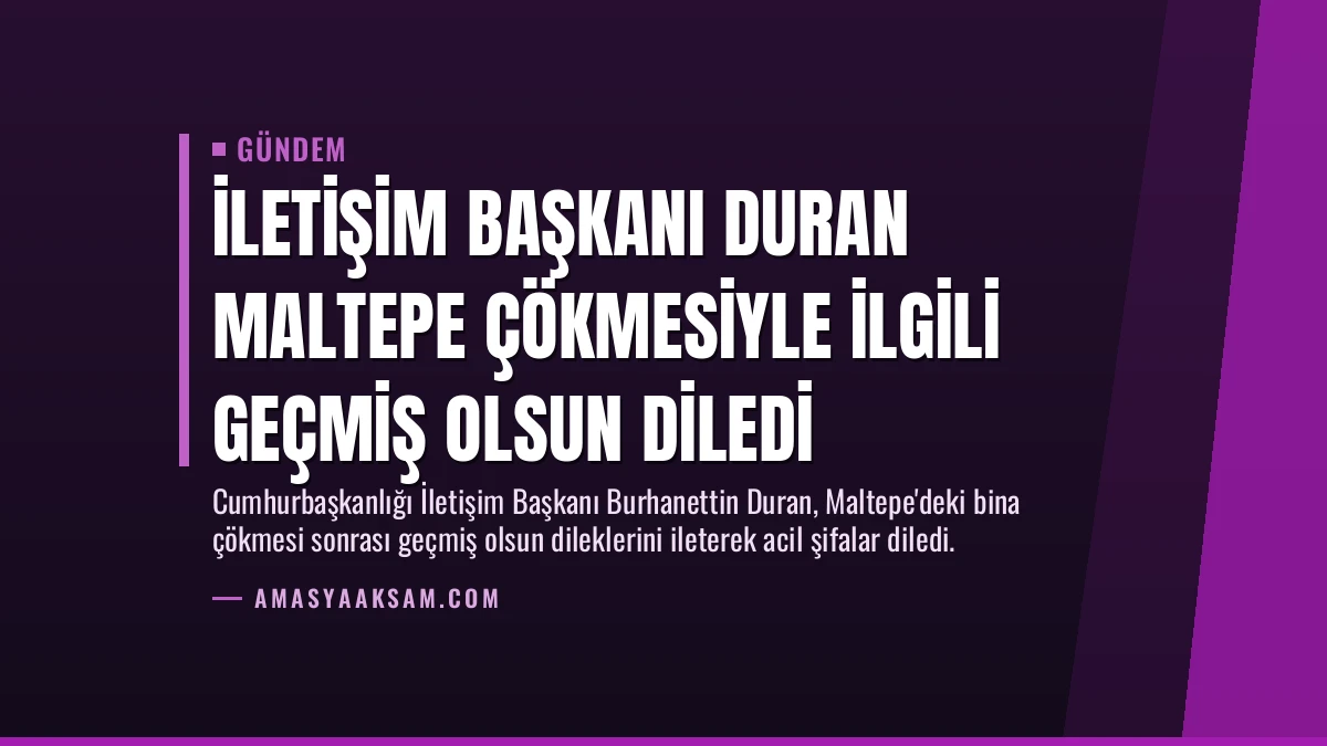 İletişim Başkanı Duran Maltepe Çökmesiyle İlgili Geçmiş Olsun Diledi