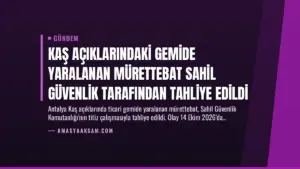 Kaş Açıklarındaki Gemide Yaralanan Mürettebat Sahil Güvenlik Tarafından Tahliye Edildi