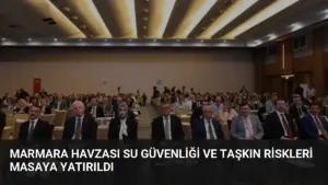 Marmara Havzası Su Güvenliği ve Taşkın Riskleri Masaya Yatırıldı