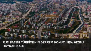 Rus Basını Türkiye’nin Deprem Konut İnşa Hızına Hayran Kaldı