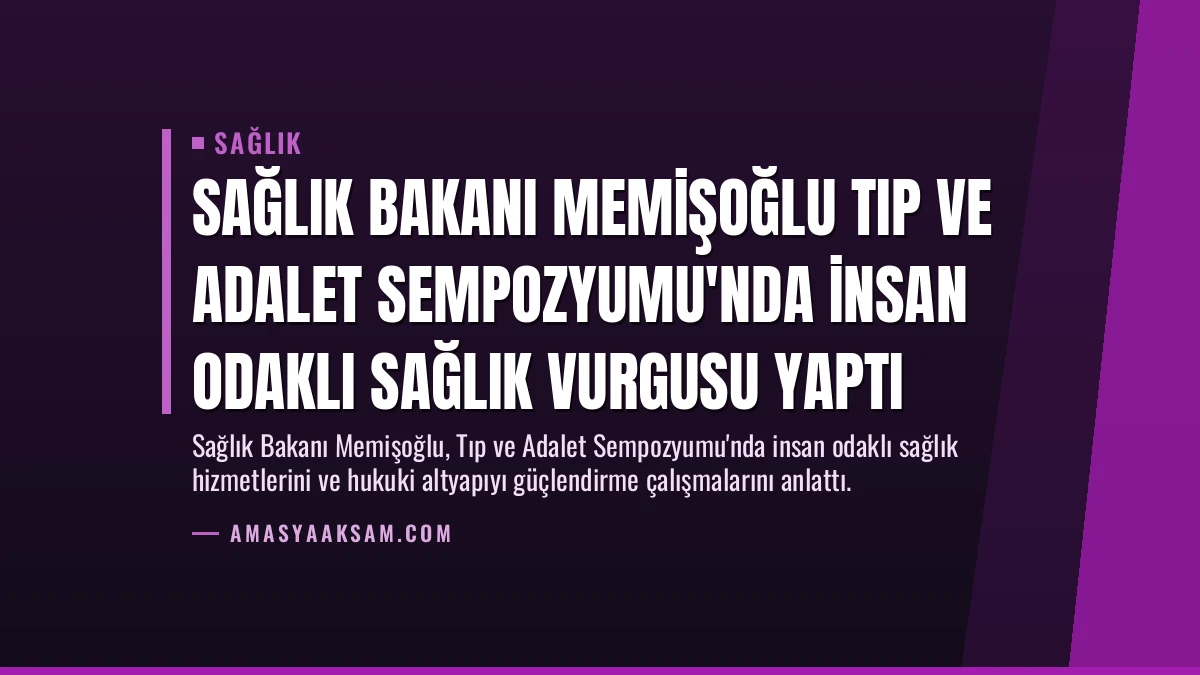 Sağlık Bakanı Memişoğlu Tıp ve Adalet Sempozyumu’nda İnsan Odaklı Sağlık Vurgusu Yaptı