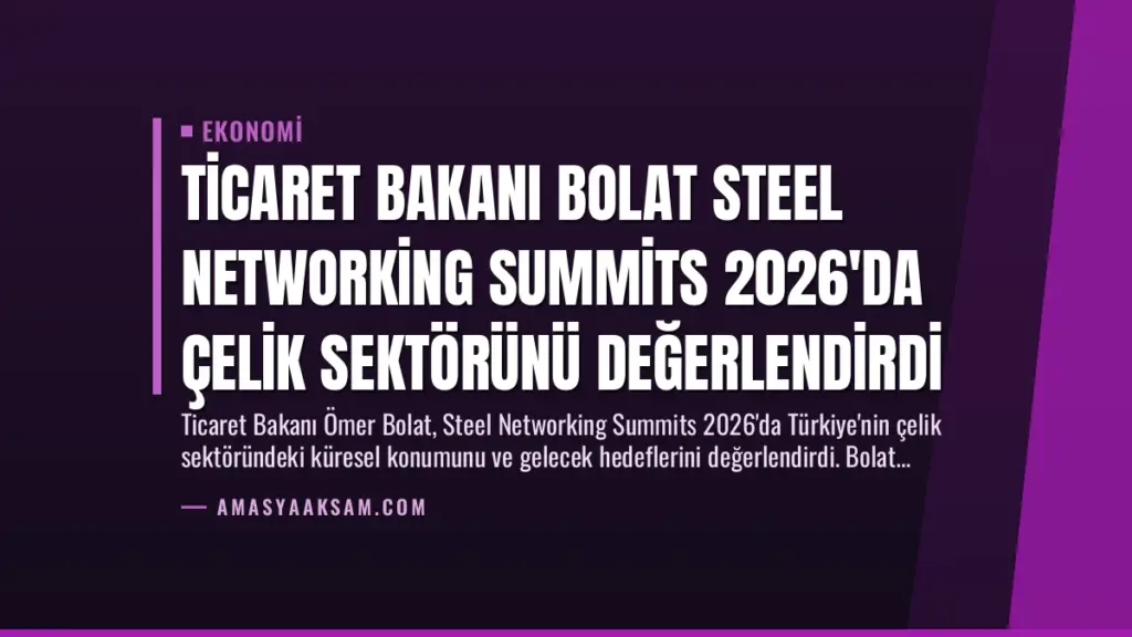 Ticaret Bakanı Bolat Steel Networking Summits 2026'da Çelik Sektörünü Değerlendirdi