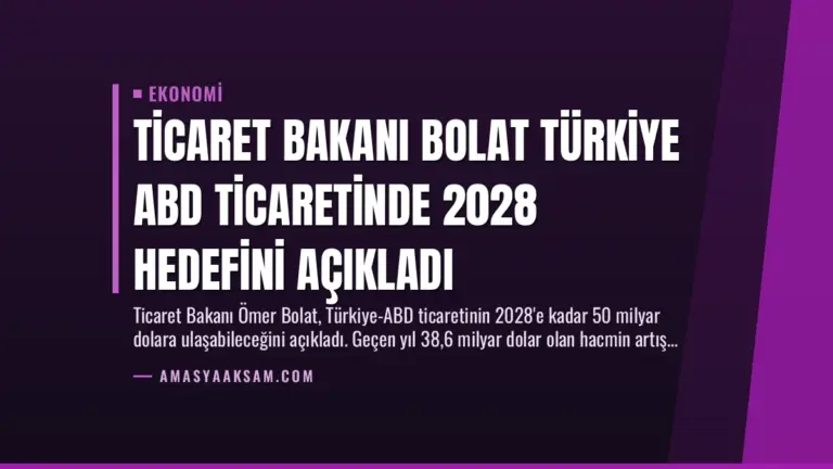 Ticaret Bakanı Bolat Türkiye ABD Ticaretinde 2028 Hedefini Açıkladı