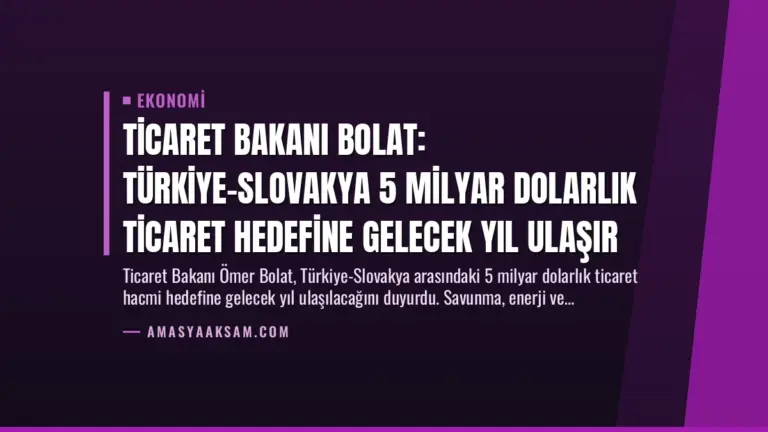 Ticaret Bakanı Bolat: Türkiye-Slovakya 5 Milyar Dolarlık Ticaret Hedefine Gelecek Yıl Ulaşır