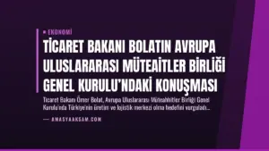 Ticaret Bakanı Bolatın Avrupa Uluslararası Müteaitler Birliği Genel Kurulu’ndaki Konuşması