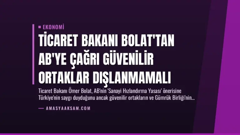 Ticaret Bakanı Bolat’tan AB’ye Çağrı Güvenilir Ortaklar Dışlanmamalı