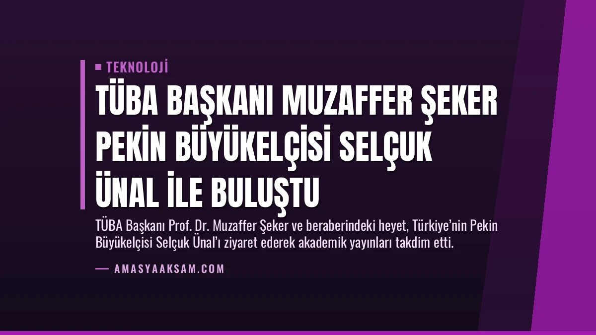 TÜBA Başkanı Muzaffer Şeker Pekin Büyükelçisi Selçuk Ünal ile Buluştu