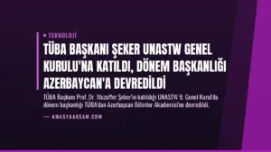 TÜBA Başkanı Şeker UNASTW Genel Kurulu’na Katıldı, Dönem Başkanlığı Azerbaycan’a Devredildi