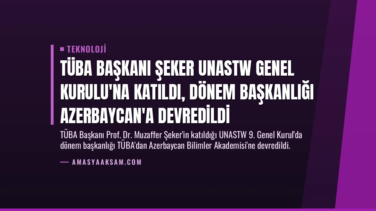 TÜBA Başkanı Şeker UNASTW Genel Kurulu’na Katıldı, Dönem Başkanlığı Azerbaycan’a Devredildi