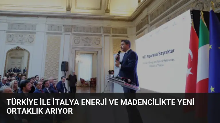 Türkiye ile İtalya Enerji ve Madencilikte Yeni Ortaklık Arıyor