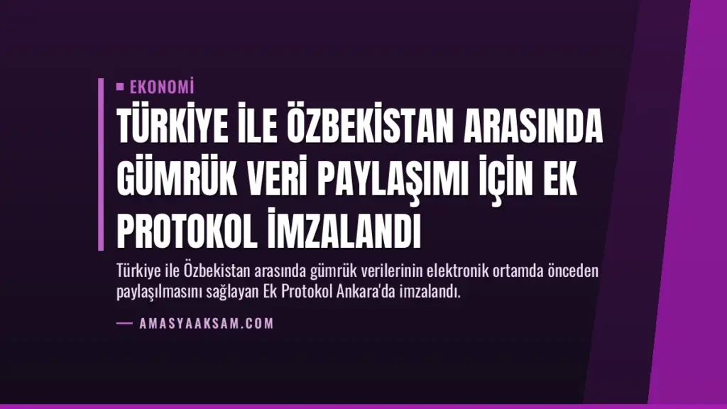 Türkiye ile Özbekistan Arasında Gümrük Veri Paylaşımı İçin Ek Protokol İmzalandı