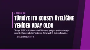 Türkiye ITU Konsey Üyeliğine Yeniden Aday Oldu