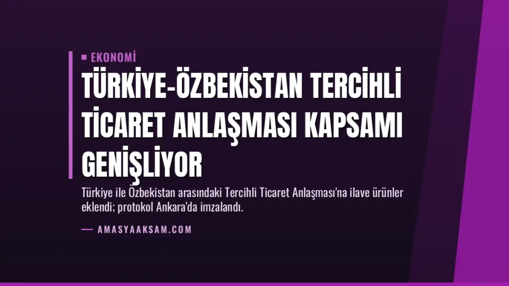 Türkiye-Özbekistan Tercihli Ticaret Anlaşması Kapsamı Genişliyor