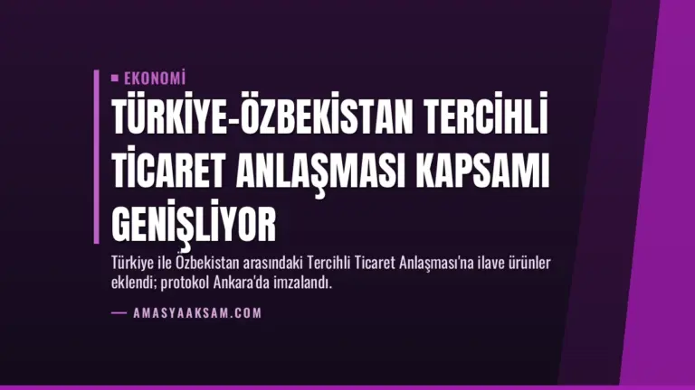 Türkiye-Özbekistan Tercihli Ticaret Anlaşması Kapsamı Genişliyor