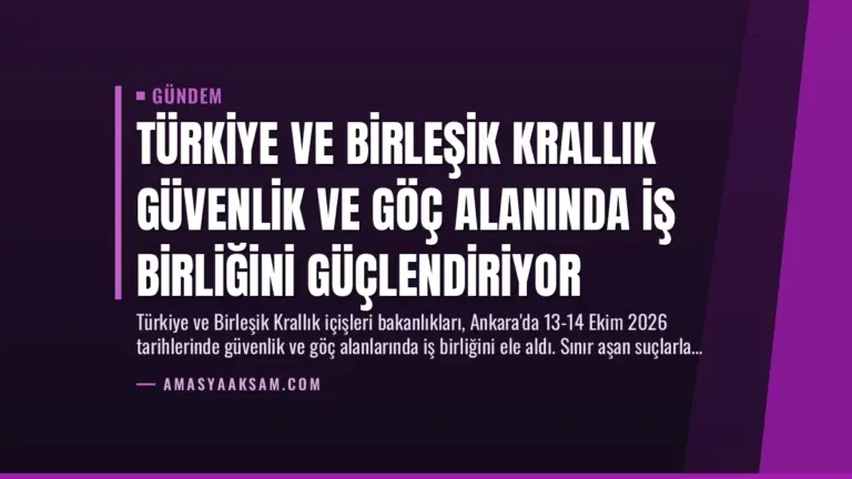 Türkiye ve Birleşik Krallık Güvenlik ve Göç Alanında İş Birliğini Güçlendiriyor